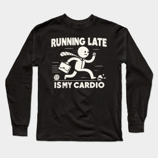 "Running Late is my Cardio" Funny Long Sleeve T-Shirt